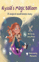 Alyssia's Magic Balloon: A Magical Mindfulness Story Featuring Breathing Techniques to Support Children in Leading Calm and Happy Lives