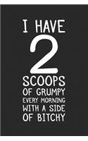 I Have 2 Scoops of Grumpy Every Morning with a Side of Bitchy: Blank Lined Journal to Write in Coworker Notebook V2