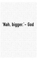Nah Bigger God