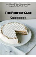 The Perfect Cake Cookbook: 100+ Simple & Tasty Homemade Cake Recipes for the Whole Family(47 Delicious Recipes)
