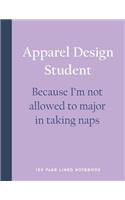 Apparel Design Student - Because I'm Not Allowed to Major in Taking Naps: 150 Page Lined Notebook