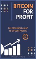 Bitcoin for Profit: The Beginners Guide to Bitcoin Profits