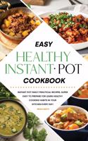Easy Healthy Instant Pot Cookbook: Instant Pot Fancy Practical Recipes, Super Easy to Prepare for Learn Healthy Cooking Habits in Your Kitchen Every Day!