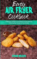 Easy Air Fryer Cookbook: A Beginner's Guide to Cook Healthy and Easy Meals by Following Super-Simple Air Fryer Recipes