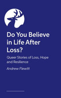 Do You Believe in Life After Loss?: Queer Stories of Loss, Hope and Resilience