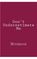 Don't Underestimate Me: Designer Notebook with 150 lined pages, 6? x 9?. Glossy softcover, perfect for everyday use. Perfectly spaced between lines to allow plenty of room 