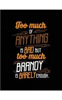 Too Much Of Anything Is Bad But Too Much Brandy Is Barely Enough.: Lined Journal Notebook To Write Notes In