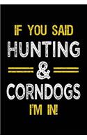 If You Said Hunting & Corndogs I'm In: Blank Lined Notebook Journal