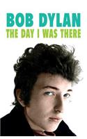 Bob Dylan - The Day I Was There