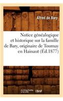 Notice Généalogique Et Historique Sur La Famille de Bary, Originaire de Tournay En Hainaut (Éd.1877)