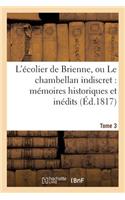 L'Écolier de Brienne, Ou Le Chambellan Indiscret: Mémoires Historiques Et Inédits. T. 3