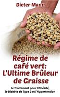 Régime de café vert: L'Ultime Brûleur de Graisse: Le Traitement pour l'Obésité, le Diabète de Type 2 et l'Hypertension