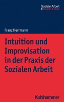 Intuition Und Improvisation in Der PRAXIS Der Sozialen Arbeit