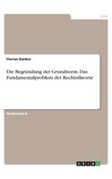 Die Begründung der Grundnorm. Das Fundamentalproblem der Rechtstheorie
