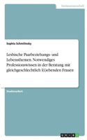 Lesbische Paarbeziehungs- und Lebensthemen. Notwendiges Professionswissen in der Beratung mit gleichgeschlechtlich l(i)ebenden Frauen