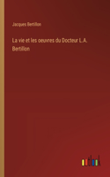 vie et les oeuvres du Docteur L.A. Bertillon