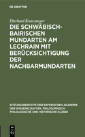 Die Schwäbisch-Bairischen Mundarten Am Lechrain Mit Berücksichtigung Der Nachbarmundarten