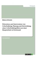 Prävention und Intervention von Cyberbullying. Planung und Entwicklung eines Cyberbullying-Büros an einer Hauptschule in Dortmund: (German)