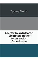 A letter to Archdeacon Singleton on the Ecclesiastical Commission