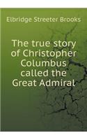 The True Story of Christopher Columbus Called the Great Admiral