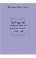 Par vocation Vie et aventures d'un soldat de fortune, 1870-1895