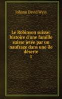 Le Robinson suisse: histoire d'une famille suisse jetee par un naufrage dans une ile deserte