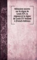 Memoires secrets sur le regne de Louis XIV, la regence et le regne de Louis XV Volume 2 (French Edition)