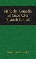 Mariucha: Comedia En Cinco Actos (Spanish Edition)