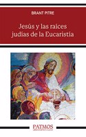 Jesus y las raices judias de la Eucaristia: Los secretos desvelados de la Ultima Cena