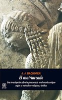 El matriarcado : una investigacion sobre la ginecocracia en el mundo antiguo segun su naturaleza religiosa y juridica