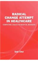 Radical Change Attempt in Healthcare - Competing Logics in Hospital Mergers