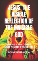 Jesus' the Visible Reflection of the Invisible God