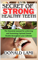 Secret of Strong Healthy Teeth: The Essential manual for achieving and Sustaining optimal dental health throughout your Lifetime