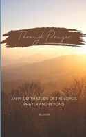 Through Prayer: An In-Depth Study of the Lord's Prayer and Beyond
