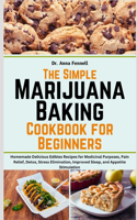 Simple Marijuana Baking Cookbook for Beginners: Homemade Delicious Edibles Recipes for Medicinal Purposes, Pain Relief, Detox, Stress Elimination, Improved Sleep, and Appetite Stimulation