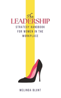 Leadership Strategy Handbook For Women In The Workplace: Leadership Skills For Women