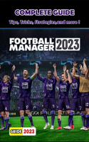 FOOTBALL MANAGER 2023 Complete Guide: Tips, Tricks, Strategies and More !