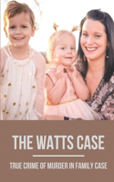 The Watts Case: True Crime Of Murder In Family Case: Criminal Path Of Murder