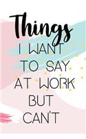 Things I Want To Say At Work But Cant
