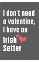 I don't need a valentine, I have an Irish Setter: For Irish Setter Dog Fans