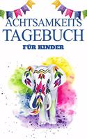 Achtsamkeitstagebuch für Kinder: 5 Minuten Tagebuch Achtsamkeitstagebuch für Kinder Mit Achtsamkeitstraing und Achtsamkeitsübungen auf 120 Seiten