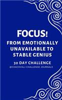 Focus! from Emotionally Unavailable to Stable Genius 30 Day Challenge