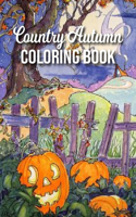 Country Autumn Coloring Book: Adult Coloring Book, Which Contains Images Of Country Autumn Vacation Scenes, Majestic Mountains and Beautiful Wildlife Designs ... Calm Down After 