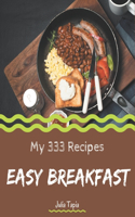 My 333 Easy Breakfast Recipes: Making More Memories in your Kitchen with Easy Breakfast Cookbook!