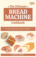 The Ultimate Bread Machine Cookbook: 2000 Days of Easy and Delicious Healthy Homemade Loaves Recipes for Beginners and Experienced Bakers