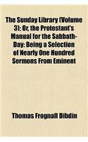 The Sunday Library Volume 3; Or, the Protestant's Manual for the Sabbath-Day Being a Selection of Nearly One Hundred Sermons from Eminent Divines, Inc