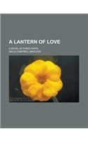 A Lantern of Love; A Novel in Three Parts