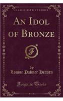 An Idol of Bronze (Classic Reprint)