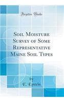 Soil Moisture Survey of Some Representative Maine Soil Types (Classic Reprint)