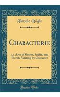 Characterie: An Arte of Shorte, Swifte, and Secrete Writing by Character (Classic Reprint): An Arte of Shorte, Swifte, and Secrete Writing by Character (Classic Reprint)